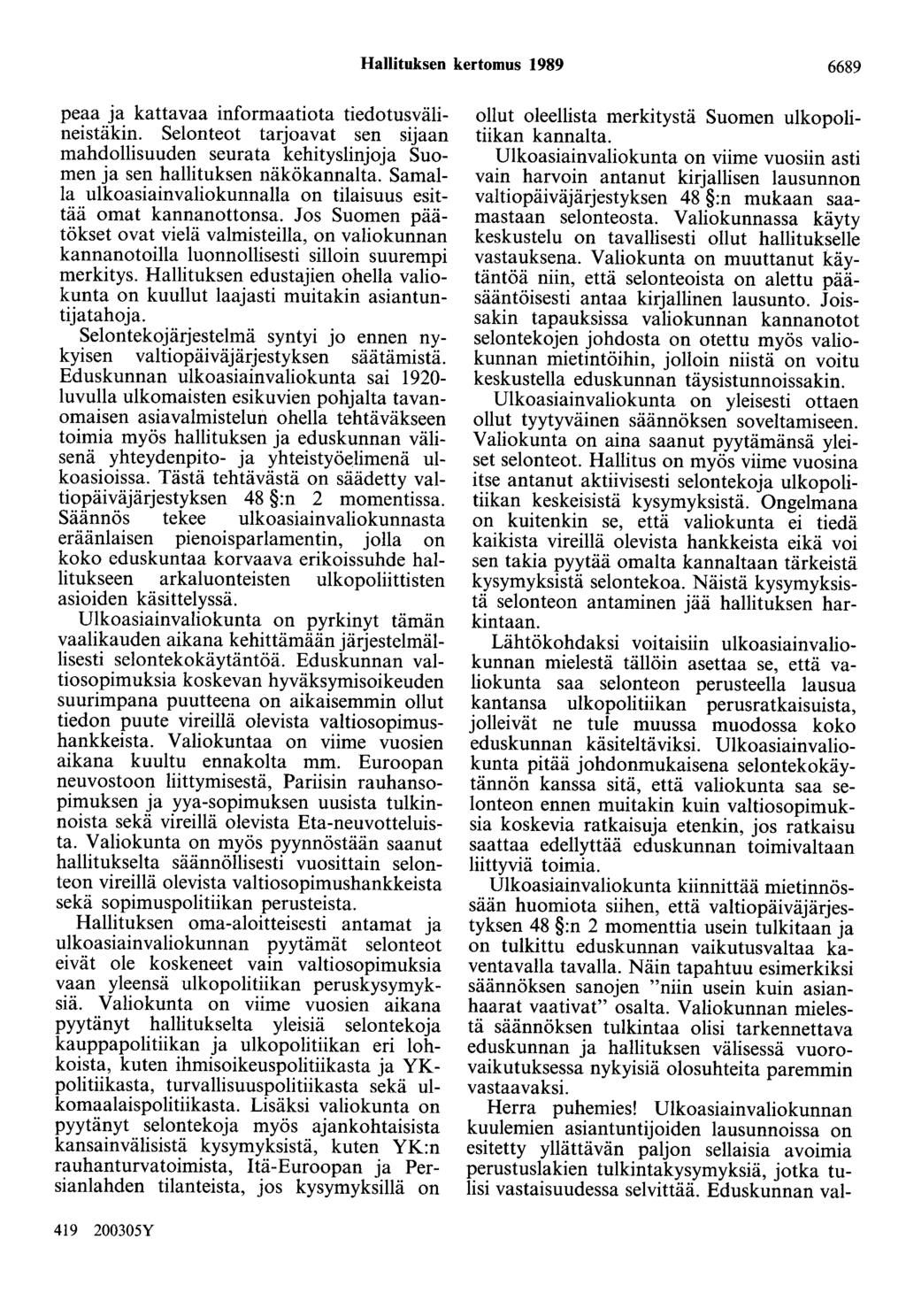 Hallituksen kertomus 1989 6689 peaa ja kattavaa informaatiota tiedotusvälineistäkin. Selonteot tarjoavat sen sijaan mahdollisuuden seurata kehityslinjoja Suomen ja sen hallituksen näkökannalta.