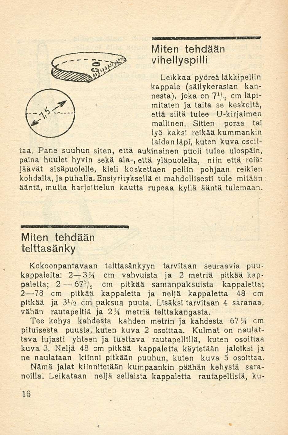 Miten tehdään vihellyspilli Leikkaa pyöreä läkkipellin kappale (säilykerasian kannesta), joka on 7 1 /., cm läpi- L^\ mitaten ja taita se keskeltä, että siitä tulee U-kirjaimen mallinen.