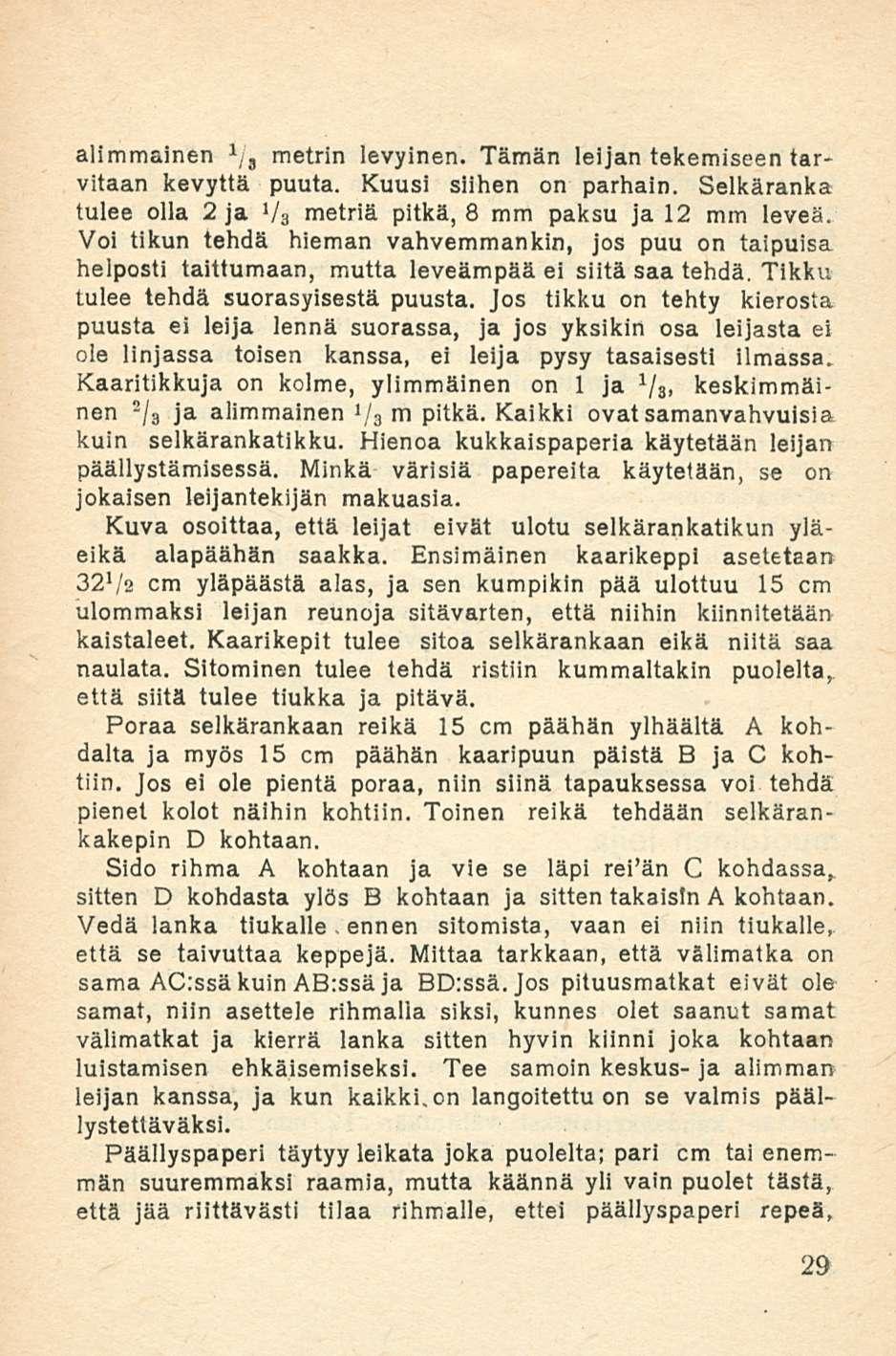 alimmainen 1 /8 metrin levyinen. Tämän leijan tekemiseen tarvitaan kevyttä puuta. Kuusi siihen on parhain. Selkäranka tulee olla 2 ja >/«metriä pitkä, 8 mm paksu ja 12 mm leveä.