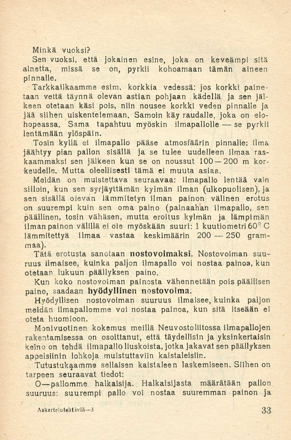 Minkä vuoksi? Sen vuoksi, että jokainen esine, joka on keveämpi sitä ainetta, missä se on, pyrkii kohoamaan tämän aineen pinnalle. Tarkkailkaamme esim.