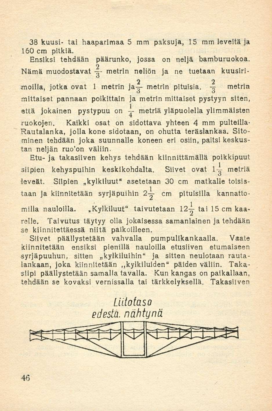 38 kuusi- tai haaparimaa 5 mm paksuja, 15 mm leveitä ja 160 cm pitkiä. Ensiksi tehdään päärunko, jossa on neljä bamburuokoa.