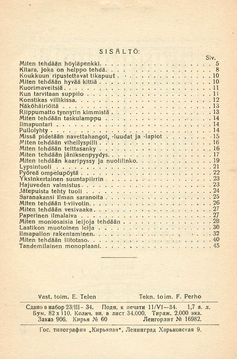 SISÄLTÖ: Siv. Miten tehdään höyläpenkki 5 Kitara, joka on helppo tehdä. 8 Koukkuun ripustettavat tikapuut. 10 Miten tehdään hyvää kittiä 10 Kuorimaveitsiä 11 Kun tarvitaan.