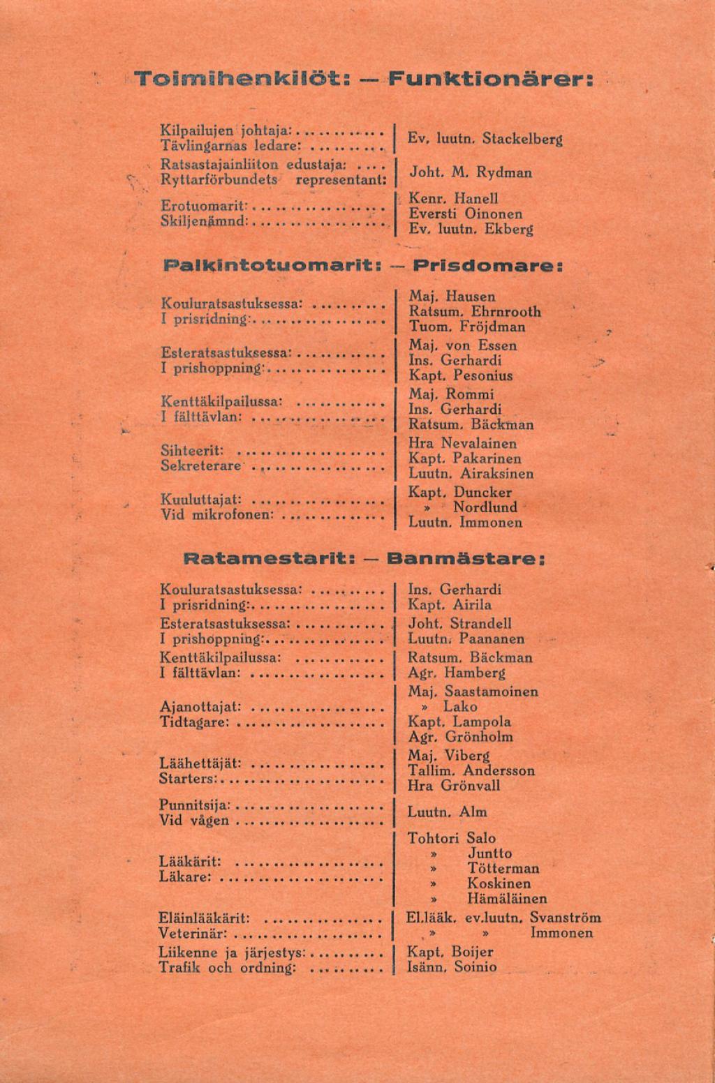 ....., Toimihenkilöt: Funktionärer: c Kilpailujen johtaja:. Tävlingarnas ledare: Ratsastajainliiton edustaja: Ryttarförbundets representant: Erotuomarit: Skiljenämnd: Ev. luutn. Stackelberg Joht. M.