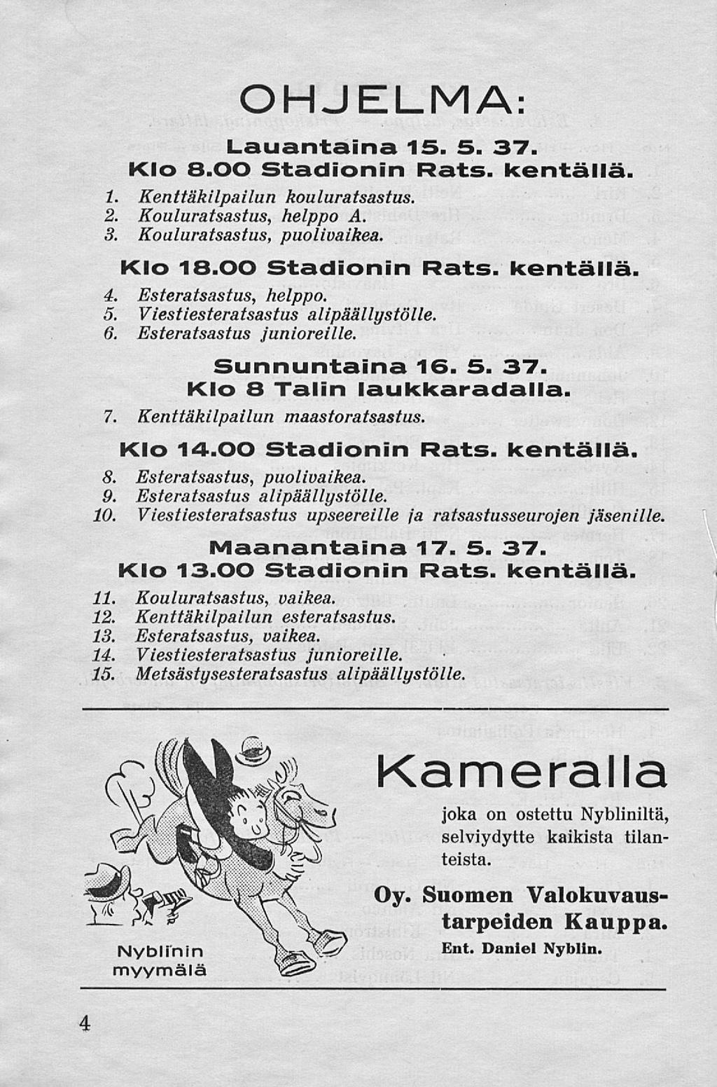 OHJELMA Lauantaina 15. 5. 37. Klo 8.00 Stadionin kentällä. 1. Kenttäkilpailun kouluratsastus 2. Kouluratsastus, helppo A. 3. Kouluratsastus, puolivaikea. Klo 18.00 Stadionin kentällä. 4.