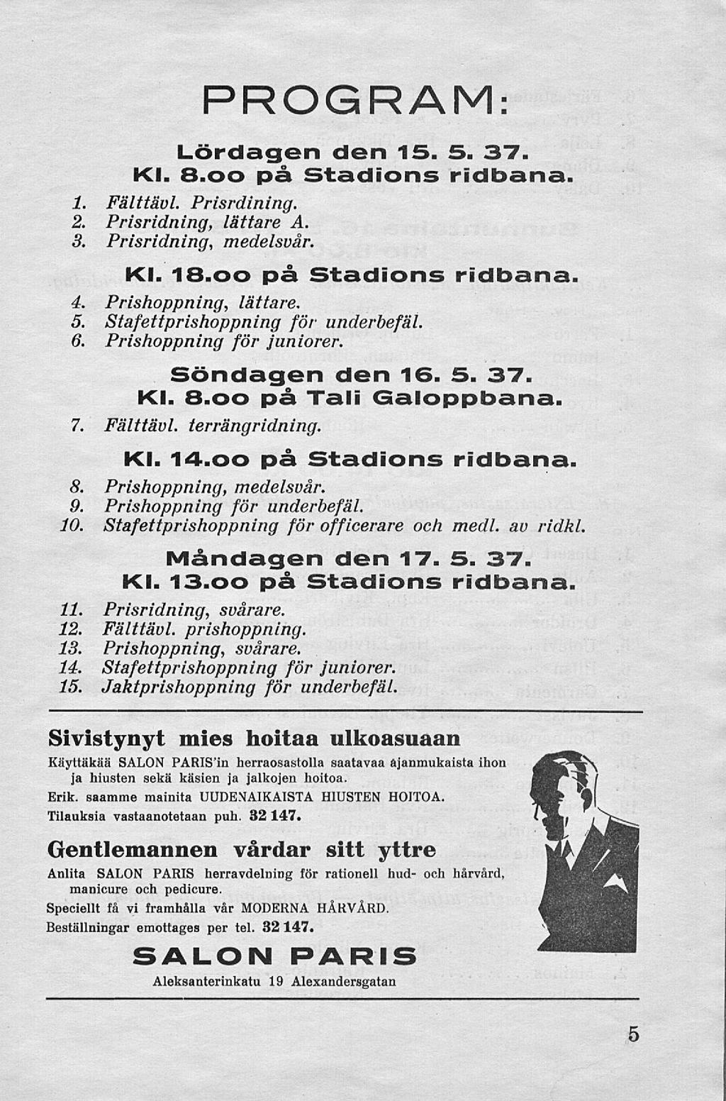 l. 2. 3. 4. 5. 6. PROGRAM: Lördagen den 15. 5. 37. Kl. 8.00 på Stadions ridbana. Fälttävl. Prisrdining. Prisridning, lättare A. Prisridning, medelsvår. Kl. 18.00 på Stadions ridbana. Prishoppning, lättare.