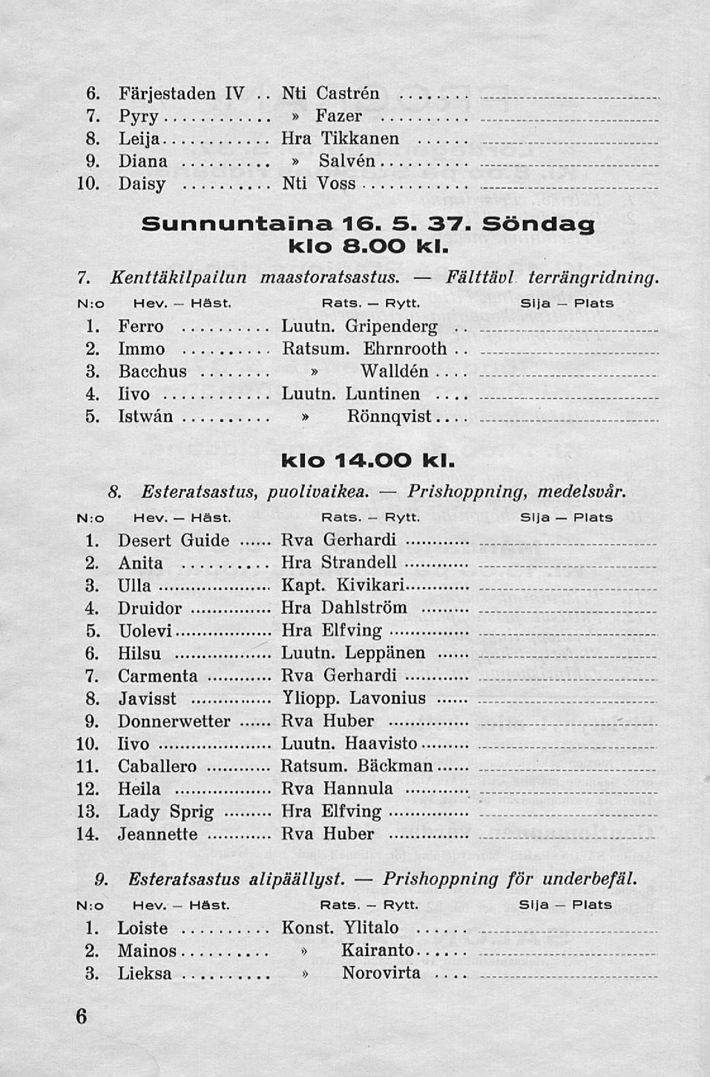 Hast. Häst. Hast. Prishoppning Prishoppning, Fälttävl 6. Färjestaden IV.. Nti Castren 7. Pyry Fazer 8. Leija Hra Tikkanen 9. Diana Salvén 10. Daisy Nti Voss Sunnuntaina 16. 5. 37. Söndag klo 8.00 kl.