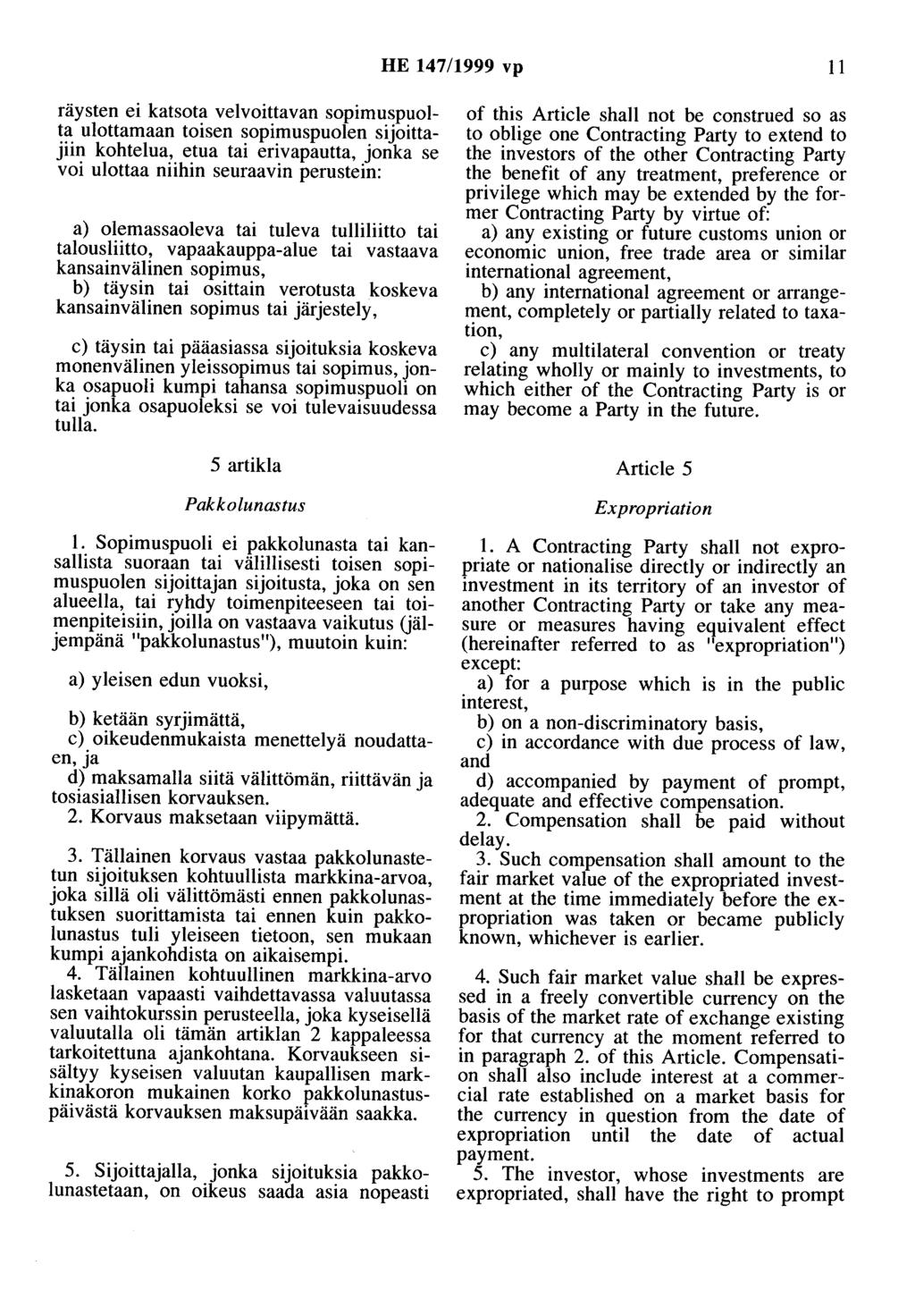 HE 147/1999 vp II räysten ei katsota velvoittavan sopimuspuolta ulottamaan toisen sopimuspuolen sijoittajiin kohtelua, etua tai erivapautta, jonka se voi ulottaa niihin seuraavin perustein: a)