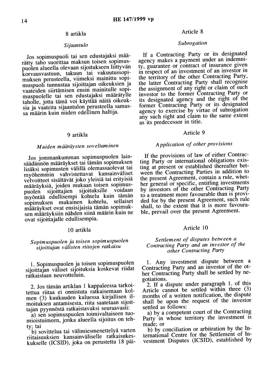 14 HE 147/1999 vp 8 artikla Sijaantulo Jos sopimuspuoli tai sen edustajaksi määrätty taho suorittaa maksun toisen sopimuspuolen alueella olevaan sijoitukseen liittyvän korvausvastuun, takuun tai