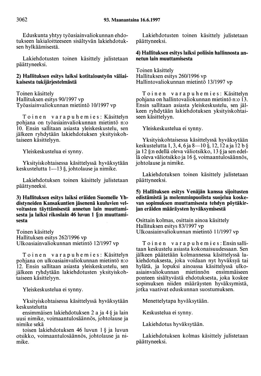 3062 93. Maanantaina 16.6.1997 Eduskunta yhtyy työasiainvaliokunnan ehdotukseen lakialoitteeseen sisältyvän lakiehdotuksen hylkäämisestä.