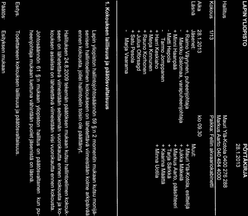LAPIN YLIOPISTO Hallitus Kokous 1/13 PÖYTÄKI RJA 28.1.2013 Mauri Ylä-Kotola 0400 276 288 Markus Aarto 040 484 4000 Paikka: Fellin akvaariokabinetti Aika Läsnä 28.1.2013 klo 09.