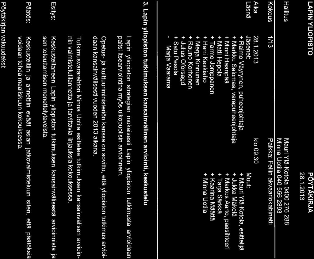 LAPIN YLIOPISTO Hallitus Kokous 1/13 PÖYTÄKIRJA 28.1.2013 Mauri Ylä-Kotola 0400 276 288 Minna Uotila 040 556 2893 Paikka: Fellin akvaariokabinetti Aika Läsnä 28.1.2013 klo 09.