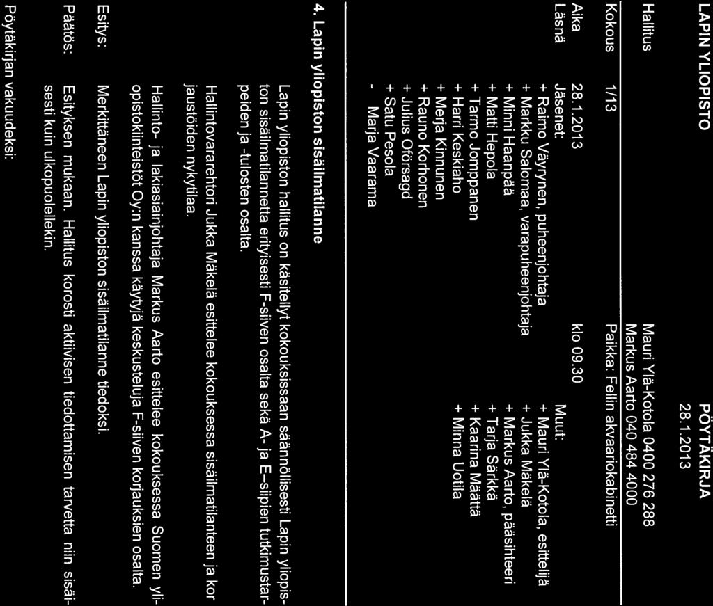 LAPIN YLIOPISTO Hallitus Kokous 1/13 PÖYTÄKIRJA 28.1.2013 Mauri Ylä-Kotola 0400 276 288 Markus Aarto 040 484 4000 Paikka: Fellin akvaariokabinetti Aika Läsnä 28.1.2013 klo 09.