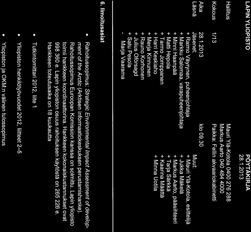 LAPIN YLIOPISTO Hallitus Kokous 1/13 PÖYTÄKI RJA 28.1.2013 Mauri Ylä-Kotola 0400 276 288 Markus Aarto 040 484 4000 Paikka: Fellin akvaariokabinetti Aika Läsnä 28.1.2013 klo 09.