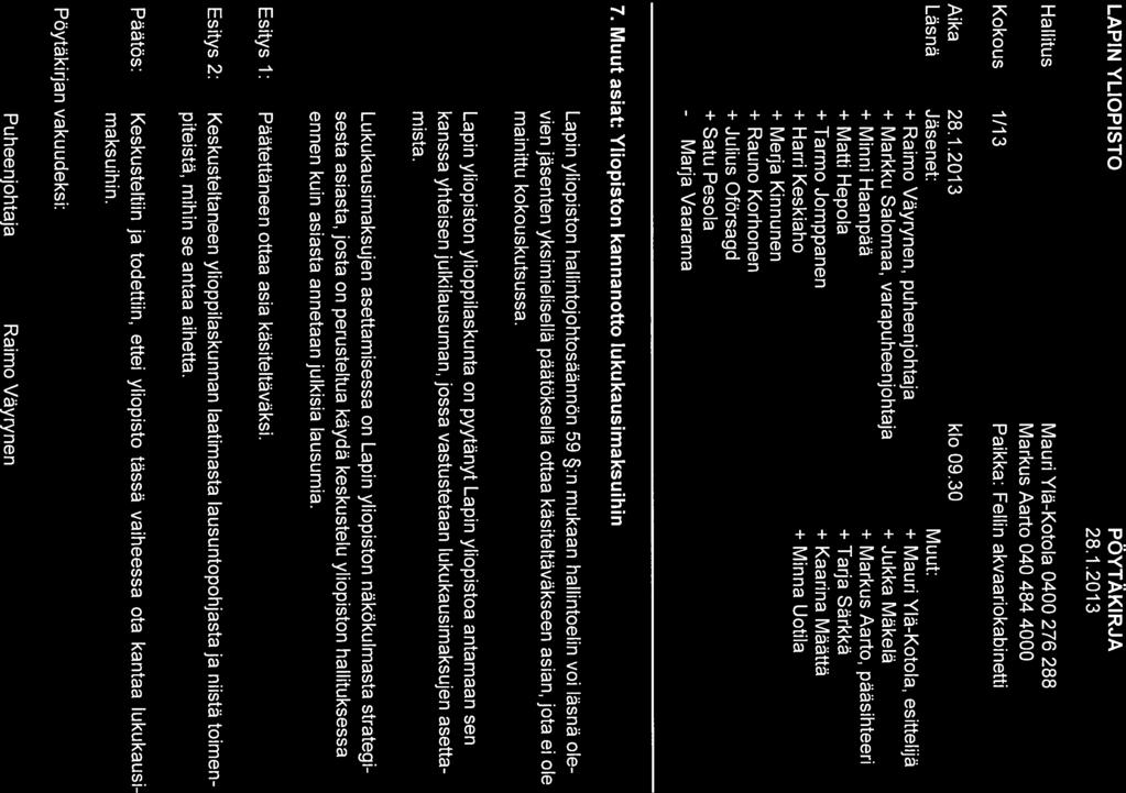LAPIN YLIOPISTO H ali itu 5 Kokous 1/13 PÖYTÄKIRJA 28.1.2013 Mauri Ylä-Kotola 0400 276 288 Markus Aarto 040 484 4000 Paikka: Fellin akvaariokabinetti Aika Läsnä 28.1.2013 klo 09.