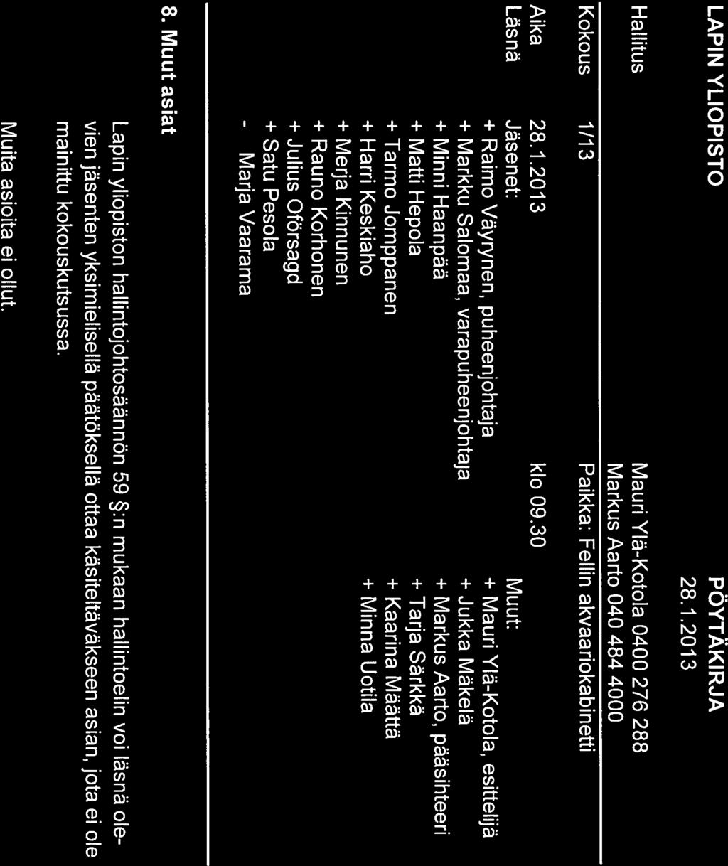 LAPIN YLIOPISTO Hallitus Kokous 1/13 PÖYTÄKIRJA 28.1.2013 Mauri Ylä-Kotola 0400 276 288 Markus Aarto 040 484 4000 Paikka: Fellin akvaariokabinetti Aika Läsnä 28.1.2013 klo 09.