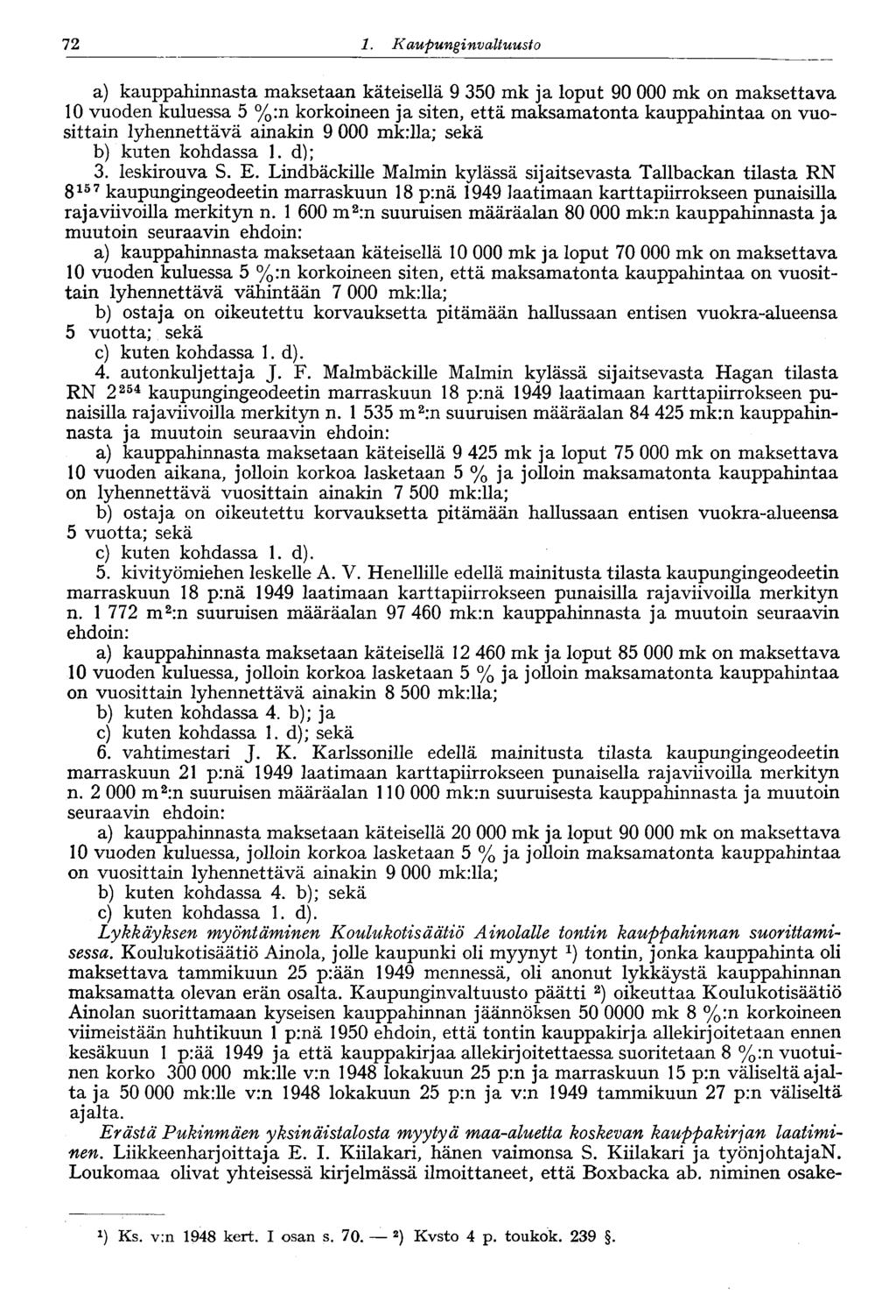 72 1. Kaupungin valtuusto 72 a) kauppahinnasta maksetaan käteisellä 9 350 mk ja loput 90 000 mk on maksettava 10 vuoden kuluessa 5 %:n korkoineen ja siten, että maksamatonta kauppahintaa on