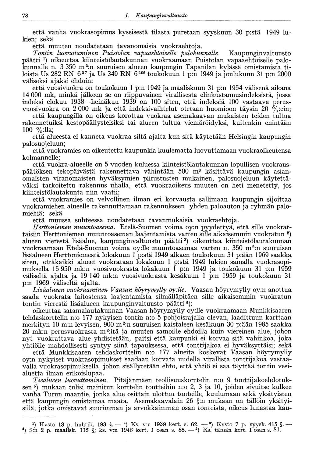 78 1. Kaupungin valtuusto 78 että vanha vuokrasopimus kyseisestä tilasta puretaan syyskuun 30 p:stä 1949 lukien; sekä että muuten noudatetaan tavanomaisia vuokraehtoja.