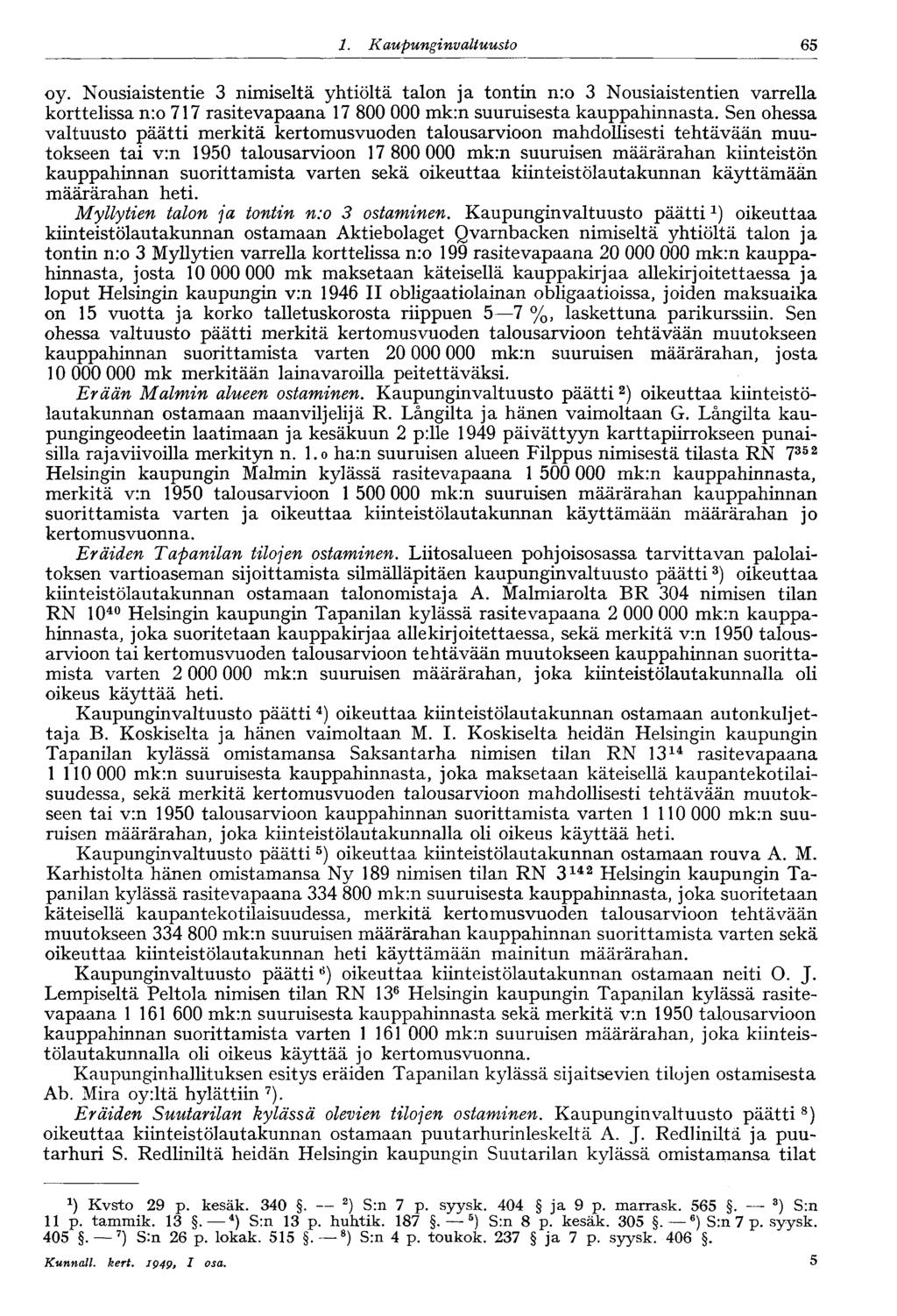 1. Kaupungin valtuusto 65 oy. Nousiaistentie 3 nimiseltä yhtiöltä talon ja tontin n:o 3 Nousiaistentien varrella korttelissa n:o 717 rasitevapaana 17 800 000 mk:n suuruisesta kauppahinnasta.