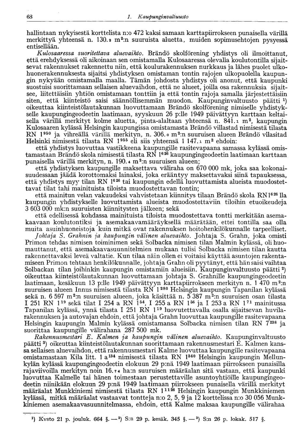 68 1. Kaupungin valtuusto 68 hallintaan nykyisestä korttelista n:o 472 kaksi samaan karttapiirrokseen punaisella värillä merkittyä yhteensä n. 130.