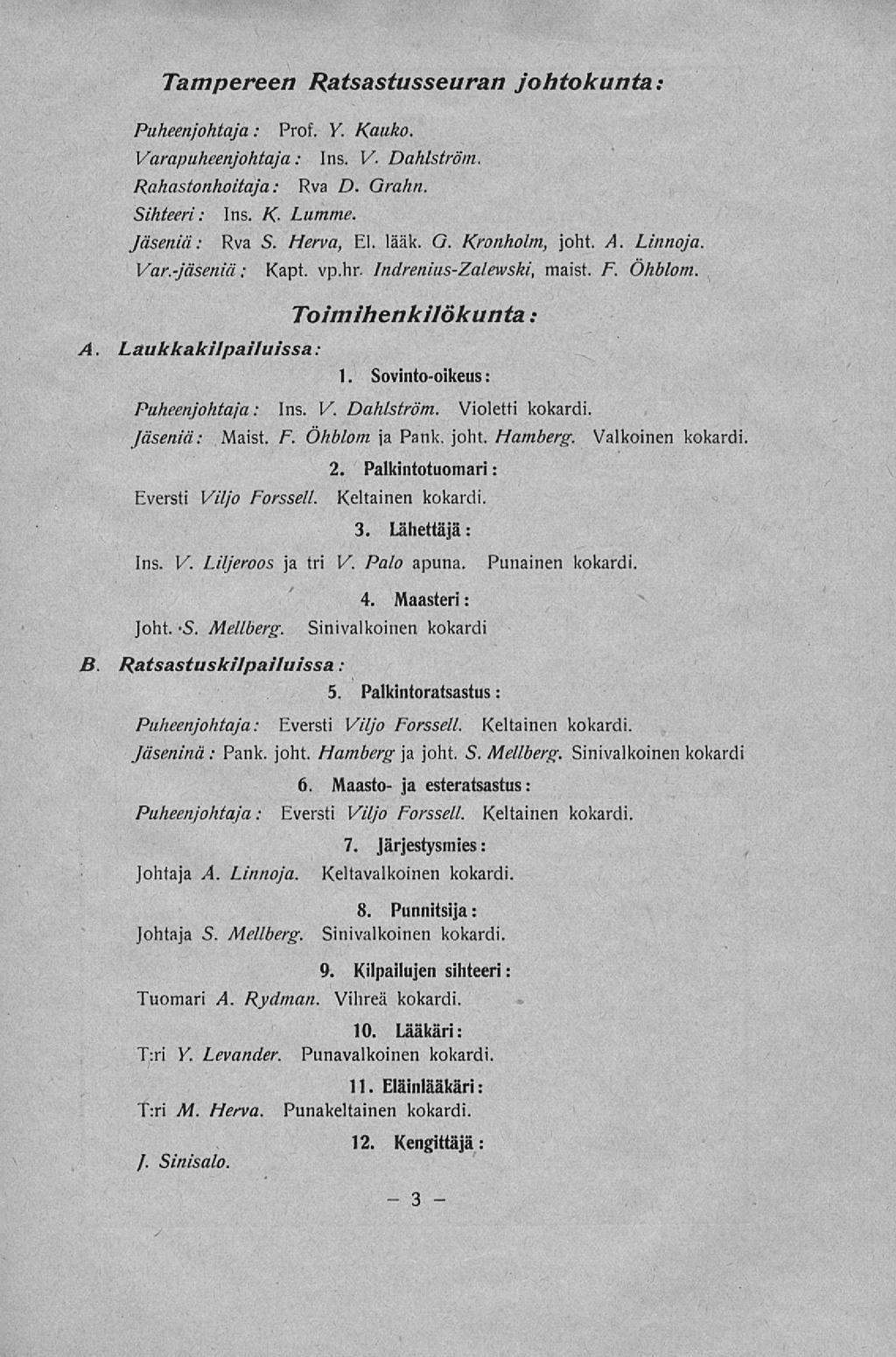 ~ 3 Tampereen Ratsastusseuran johtokunta: Puheenjohtaja: Prof. Y. Kauko. Varapuheenjohtaja : Ins. V. Dahlström. Rahastonhoitaja: Rva D. Grahn. Sihteeri: Ins. K Lumme. Jäseniä: Rva 5. Herva, El. lääk.