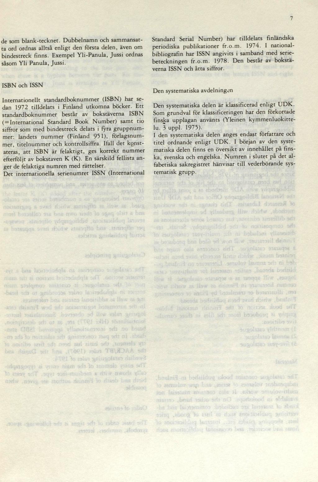 7 de som blank-teckn et. Dubbelnam n och sammansatta ord ordnas allrså enligt den första delen, även om bindesrreck finns. Exempel Yli-Panula, Jussi ordnas såsom Yli Panula, Jussi.