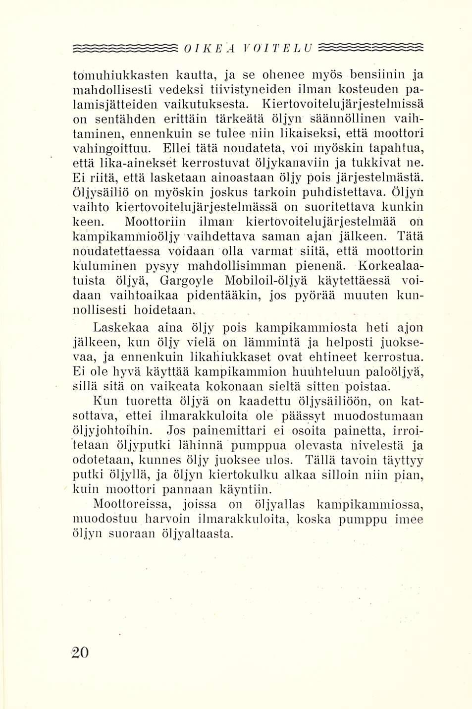 OIKEA VOITELU tömuhiukkasten kautta, ja se ohenee myös bensiinin ja mahdollisesti vedeksi tiivistyneiden ilman kosteuden palamisjätteiden vaikutuksesta.