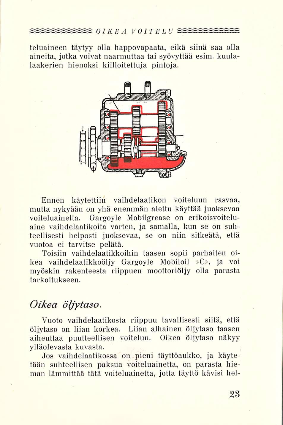 OIKEA VOITELU lehmineen täytyy olla happovapaata, eikä siinä saa olla aineita, Jotka voivat naarmuttaa tai syövyttää esim. kuulalaakerien hienoksi kiilloitettuja pintoja.