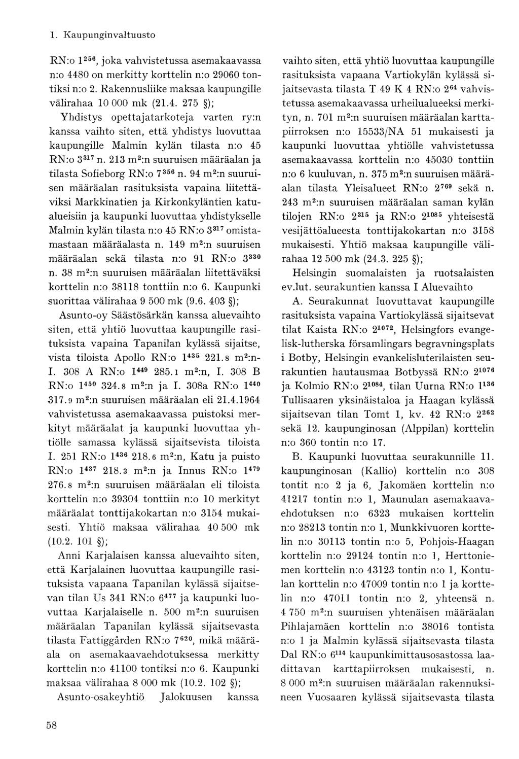 RNro l 256, joka vahvistetussa asemakaavassa nro 4480 on merkitty korttelin n:o 29060 tontiksi n:o 2. Rakennusliike maksaa kaupungille välirahaa 10 000 mk (21.4. 275 ); Yhdistys opettajatarkoteja varten ry:n kanssa vaihto siten, että yhdistys luovuttaa kaupungille Malmin kylän tilasta n:o 45 RN:o 3 317 n.