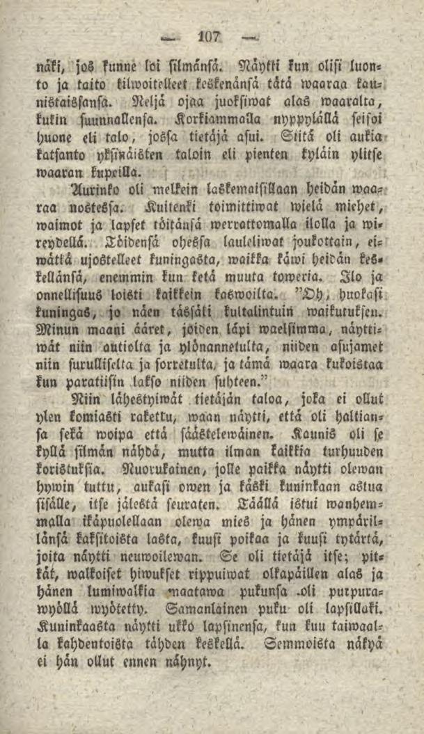 107 näki, jos kunne loi silmänsä. Näytti kun olisi luonto ja taito kilvoitelleet keskenänsä tätä waaraa kaunistaisfansa. Neljä ojaa juoksiwat alas waaralta, kukin suunnallensa.