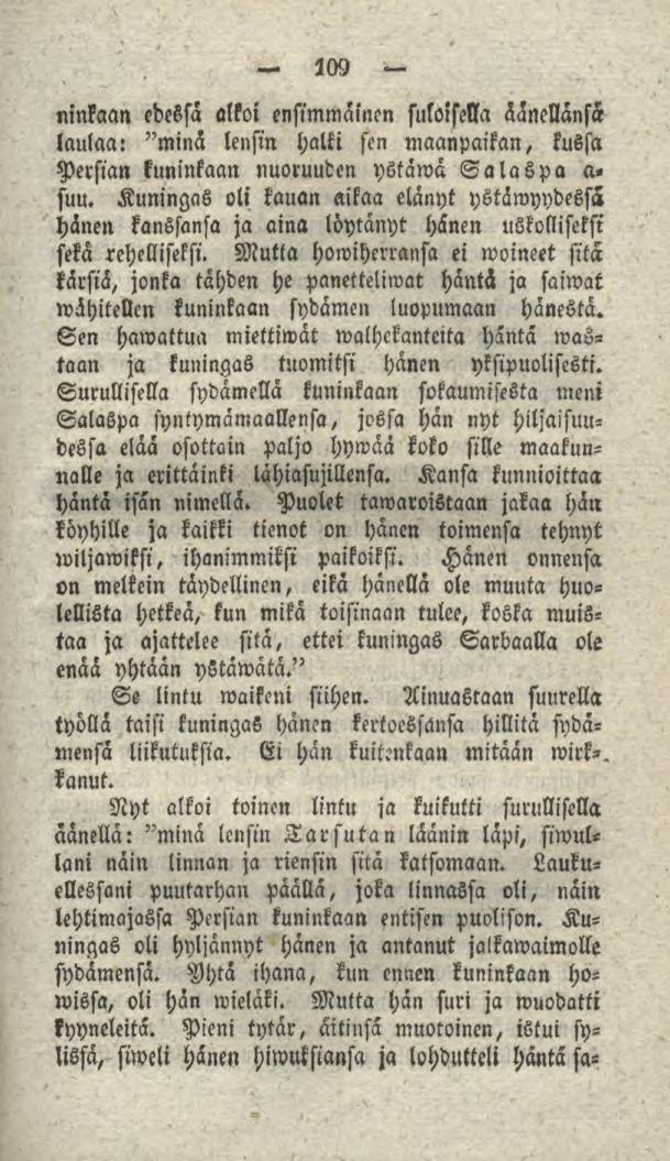 109 ninkaan edessä alkoi ensimmäinen suloisella äänellänsä laulaa: "minä lensin halki sen maalipaikan, kussa Persian kuninkaan nuoruuden ystawä Salaspa a«suu.