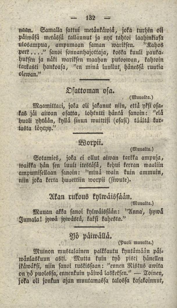 132 naan. Samalla sattui metänkäwiä, joka turhin otl päiwasä metässä tallannut ja nyt tahtoi laahinkiastt ulosampua, ampumaan saman wariksen. "Kahos perk.