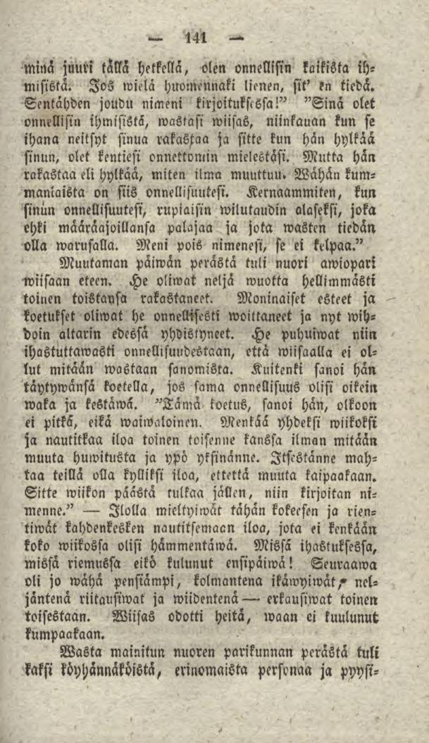 141 mma juuri talla hetkellä, olen onnellisin kaikista ihmisistä. Jos wiela huomennaki lienen, sit' kn tiedä. Sentähden joudu nimeni kirjoitukftssa!