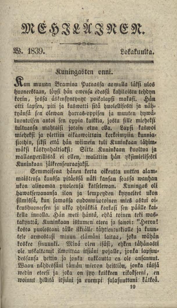 MEHILÄINEN. 1839. W. Lokakuulta. Kuningasten onni. muuan Bramina Patnassa aamulla läksi ulos huoneestaan, löysi hän owensa edessä kahiloista tehdyn korin, jossa äskensyntynyt poikalapsi makasi.