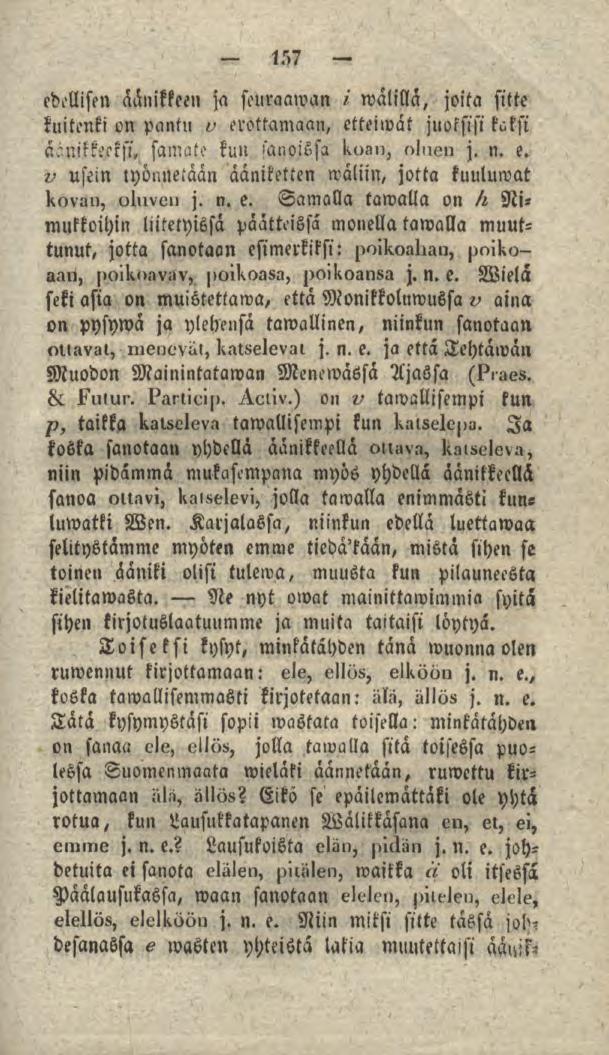 157 edellisen äänikkeen ja seuraaman iwälillä, joita sitte kuitenki on pantu v erottamaan, etteimat juoksisi k^ksi äänikk^ksi, famafe kun sanoissa koan, oluen j. n. e. v usein työnnetään ääniketten saliin, jotta kuulumat kovan, oluven j.