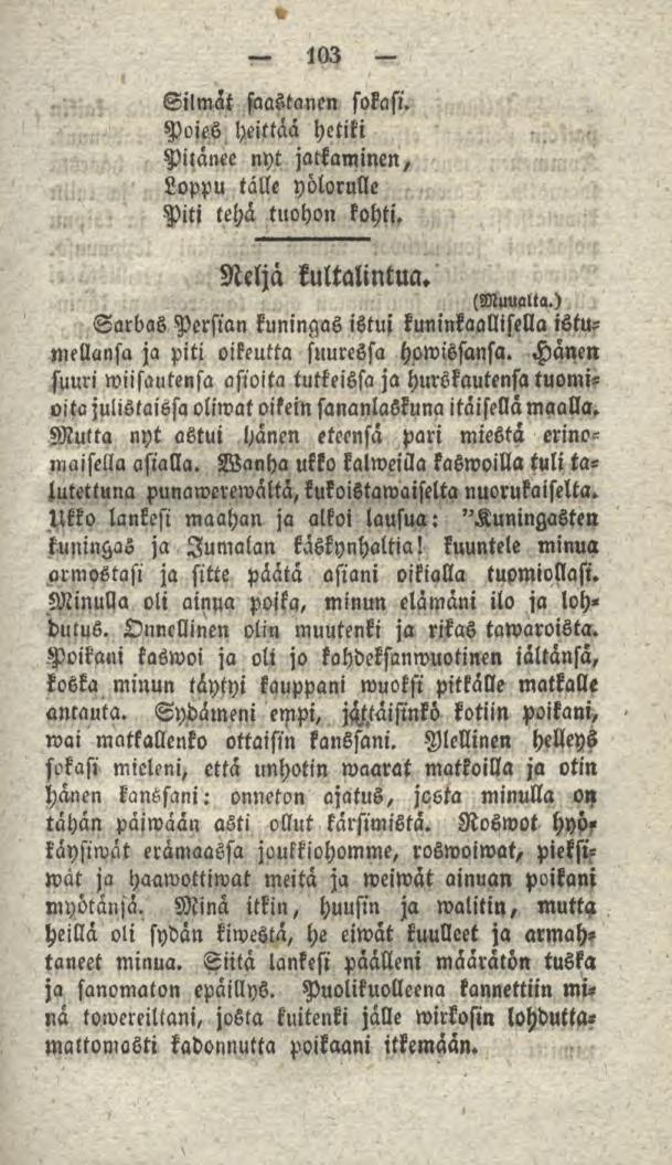 Neljä 103 Silmät säästänen sokasi. Poies heittää hetiki Pitänee nyt jatkaminen, Loppu talle yölorulle Piti tehä tuohon kohti. Neljäkultalintua. (Muualta.