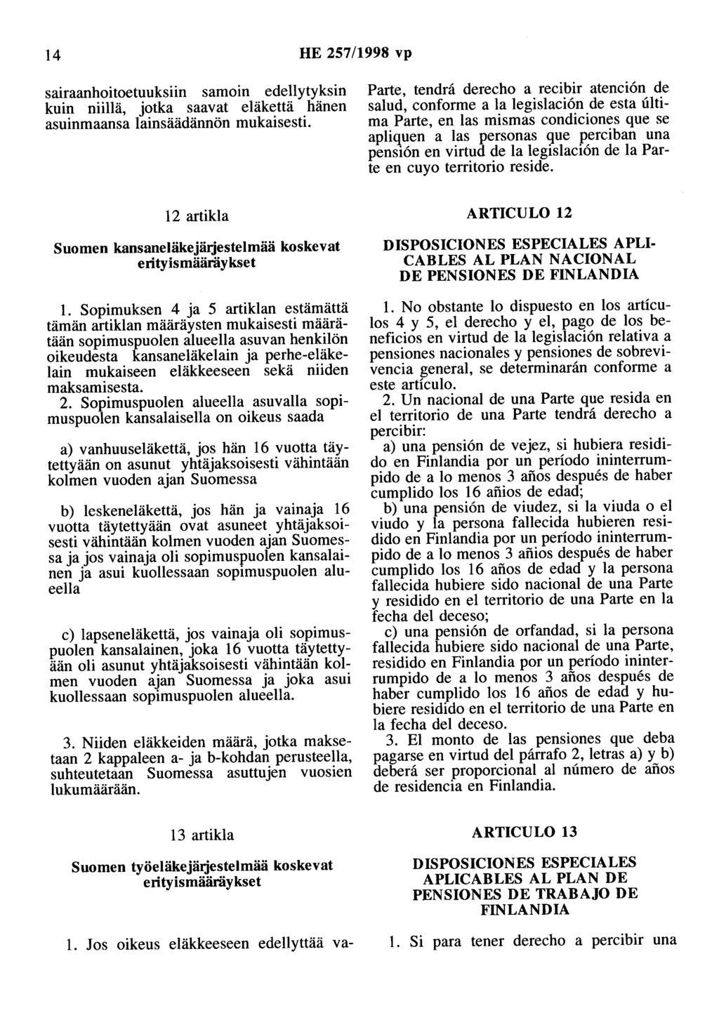 14 HE 257/1998 vp sairaanhoitoetuuksiin samoin edellytyksin kuin niillä, jotka saavat eläkettä hänen asuinmaansa lainsäädännön mukaisesti.