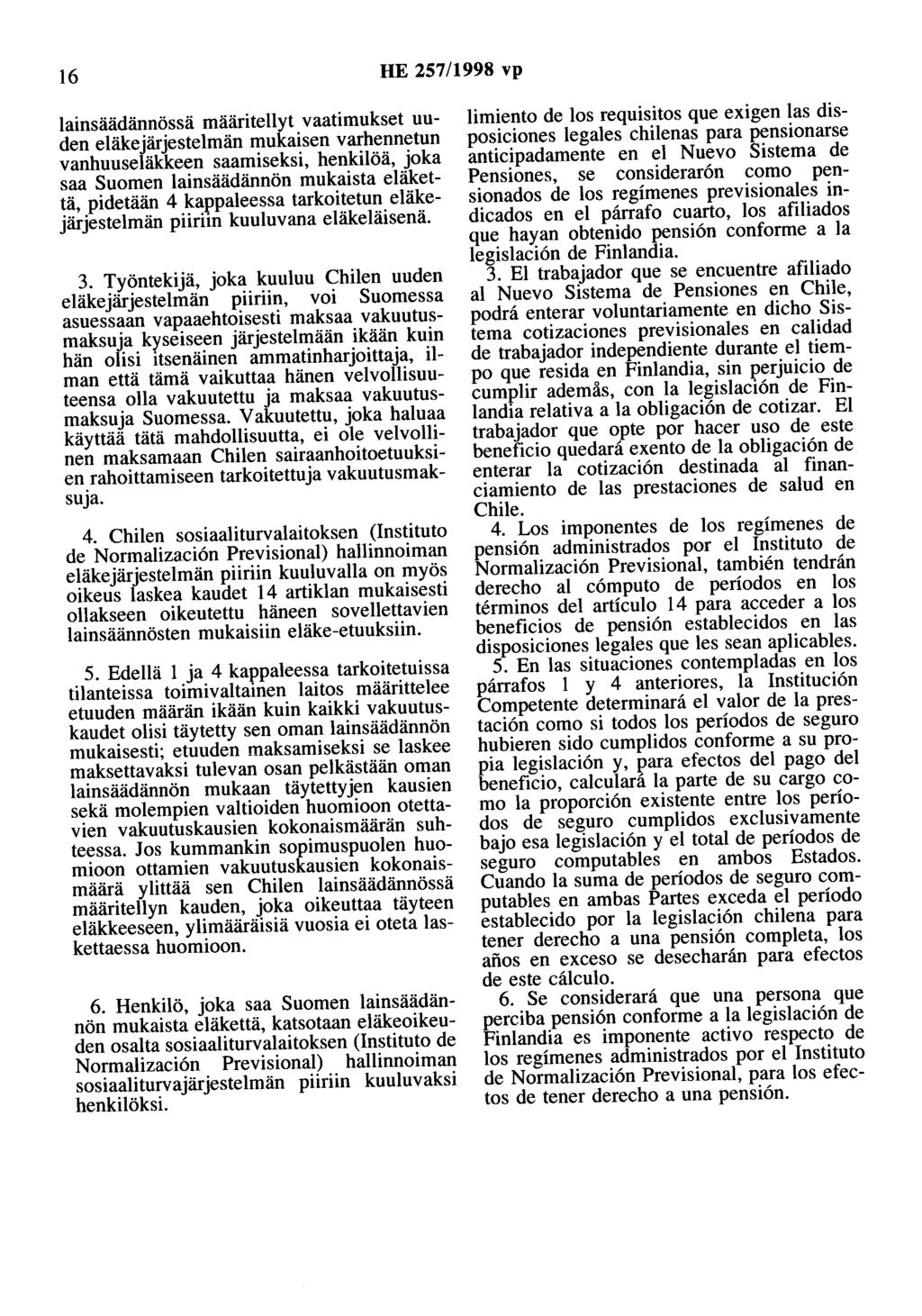 16 HE 257/1998 vp lainsäädännössä määritellyt vaatimukset uuden eläkejärjestelmän mukaisen varhennetun vanhuuseläkkeen saamiseksi, henkilöä, joka saa Suomen lainsäädännön mukaista eläkettä, pidetään