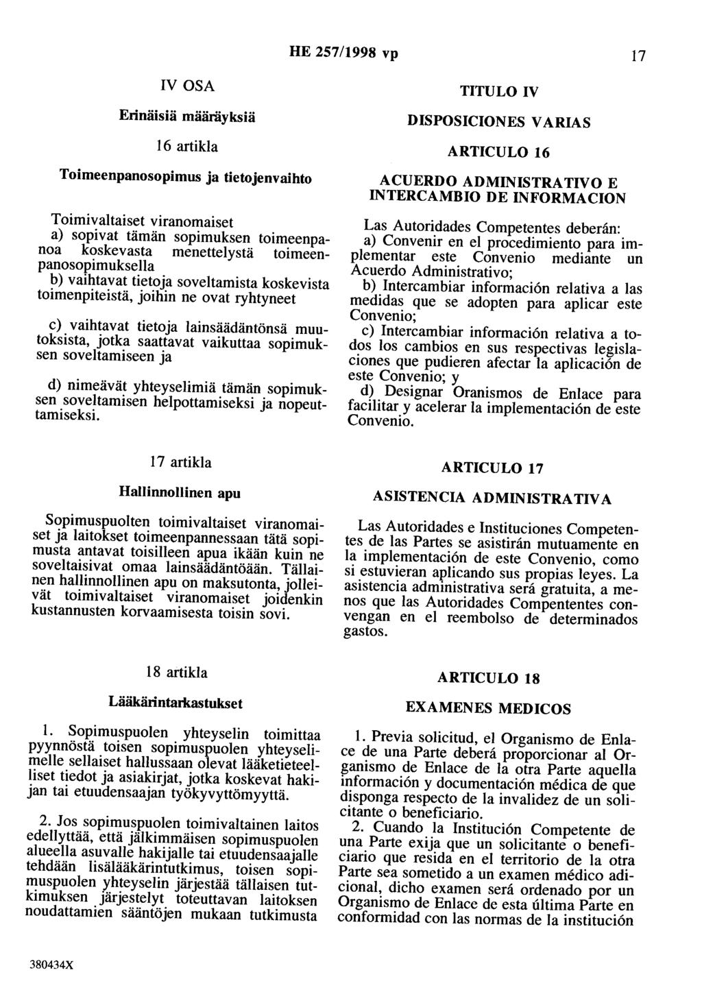 HE 257/1998 vp 17 IV OSA Erinäisiä määräyksiä TITULO IV DISPOSICIONES V ARIAS 16 artikla ARTICULO 16 Toimeenpanosopimus ja tietojenvaihto Toimivaltaiset viranomaiset a) sopivat tämän sopimuksen