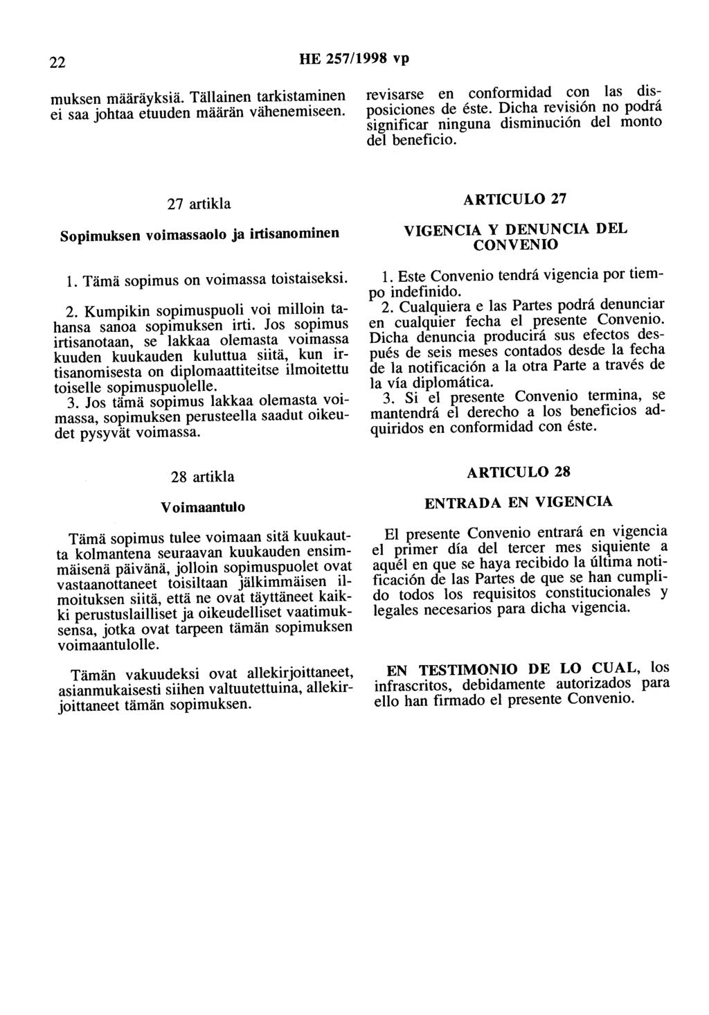 22 HE 257/1998 vp muksen määräyksiä. Tällainen tarkistaminen ei saa johtaa etuuden määrän vähenemiseen. revisarse en conformidad con las disposiciones de este.