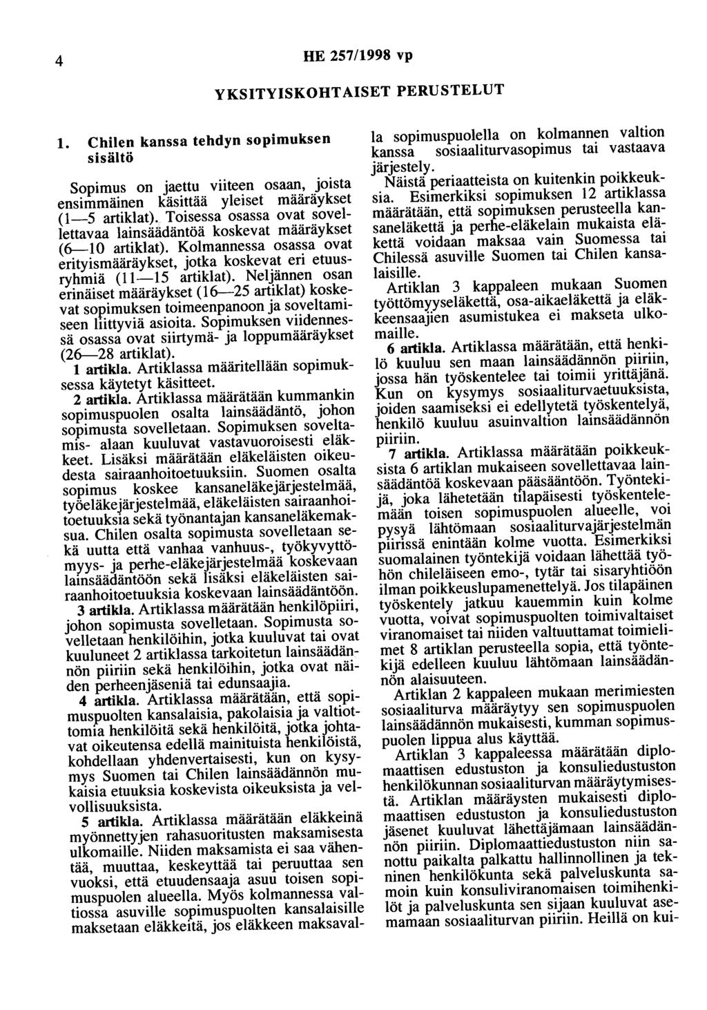 4 HE 257/1998 vp YKSITYISKOHTAISET PERUSTELUT 1. Chilen kanssa tehdyn sopimuksen sisältö Sopimus on jaettu viiteen osaan, joista ensimmäinen käsittää yleiset määräykset (1-5 artiklat).