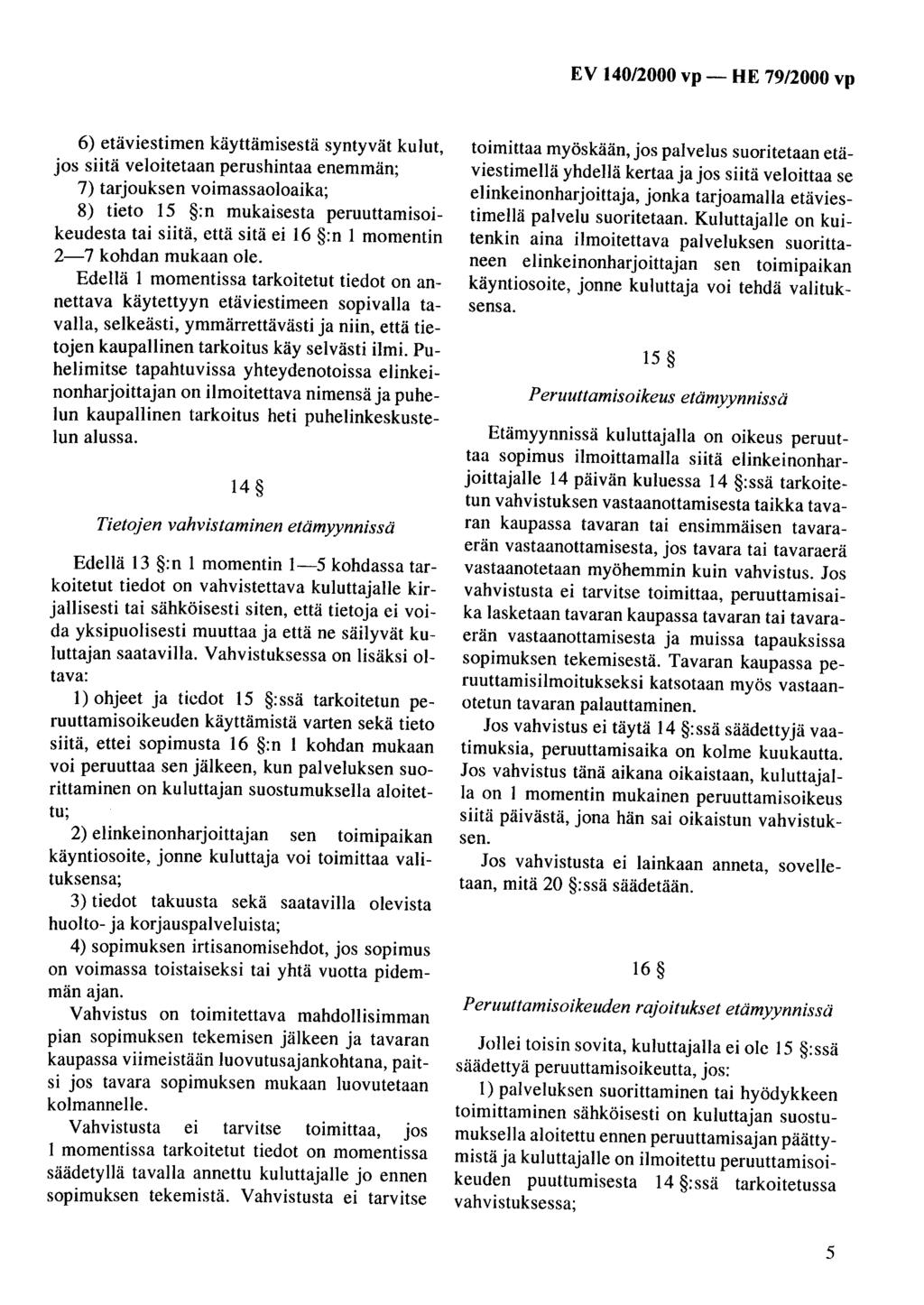 E V 140/2000 vp - HE 79/2000 vp 6) etäviestimen käyttämisestä syntyvät kulut, jos siitä veloitetaan perushintaa enemmän; 7) tarjouksen voimassaoloaika; 8) tieto 15 :n mukaisesta peruuttamisoikeudesta