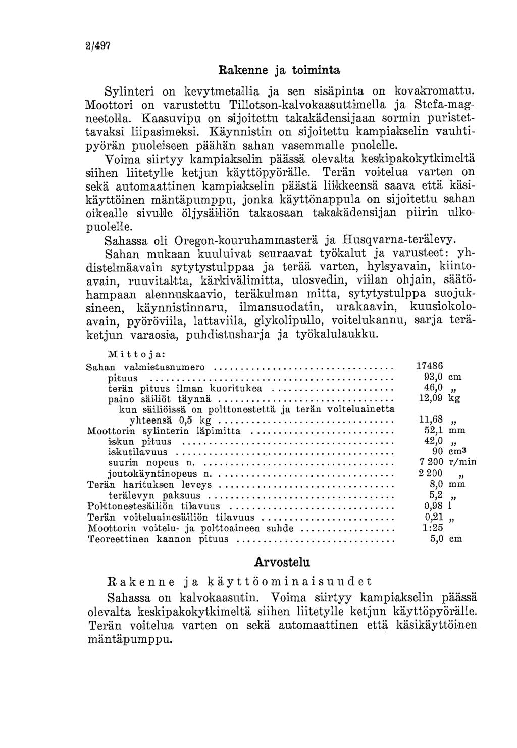 2/497 Rakenne ja toiminta Sylinteri on kevytmetallia ja sen sisäpinta on kovakromattu. Moottori on varustettu Tillotson-kalvokaasuttimella ja Stefa-magneetolla. Kaasuvipu on sijoitettu ta.