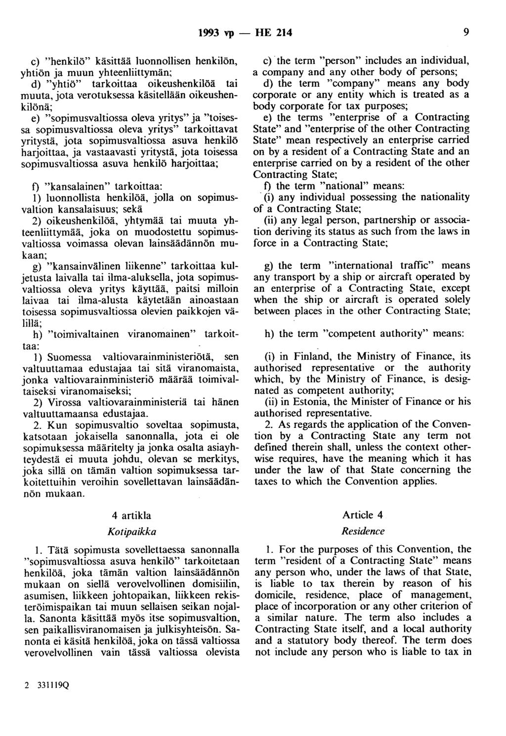 1993 vp - HE 214 9 c) "henkilö" käsittää luonnollisen henkilön, yhtiön ja muun yhteenliittymän; d) "yhtiö" tarkoittaa oikeushenkilöä tai muuta, jota verotuksessa käsitellään oikeushenkilönä; e)