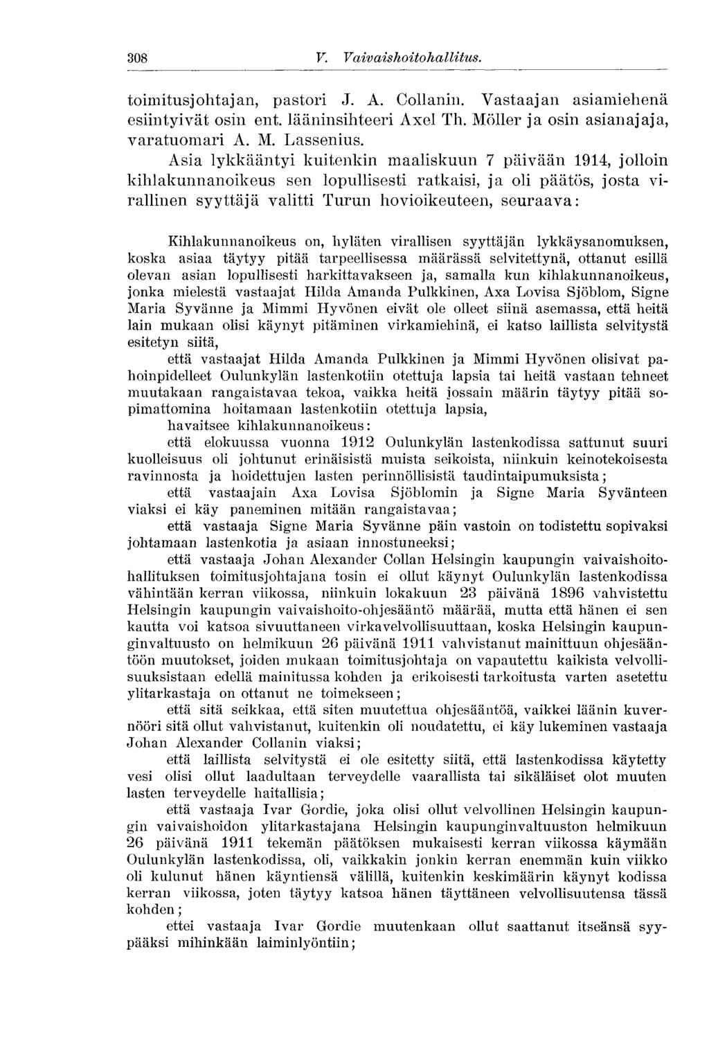 308 V. Vaivaishoito hallitus. toimitusjohtajan, pastori J. A. Collanin. Vastaajan asiamiehenä esiintyivät osin ent. lääninsihteeri Axel Th. Möller ja osin asianajaja, varatuomari A. M. Lassenius.