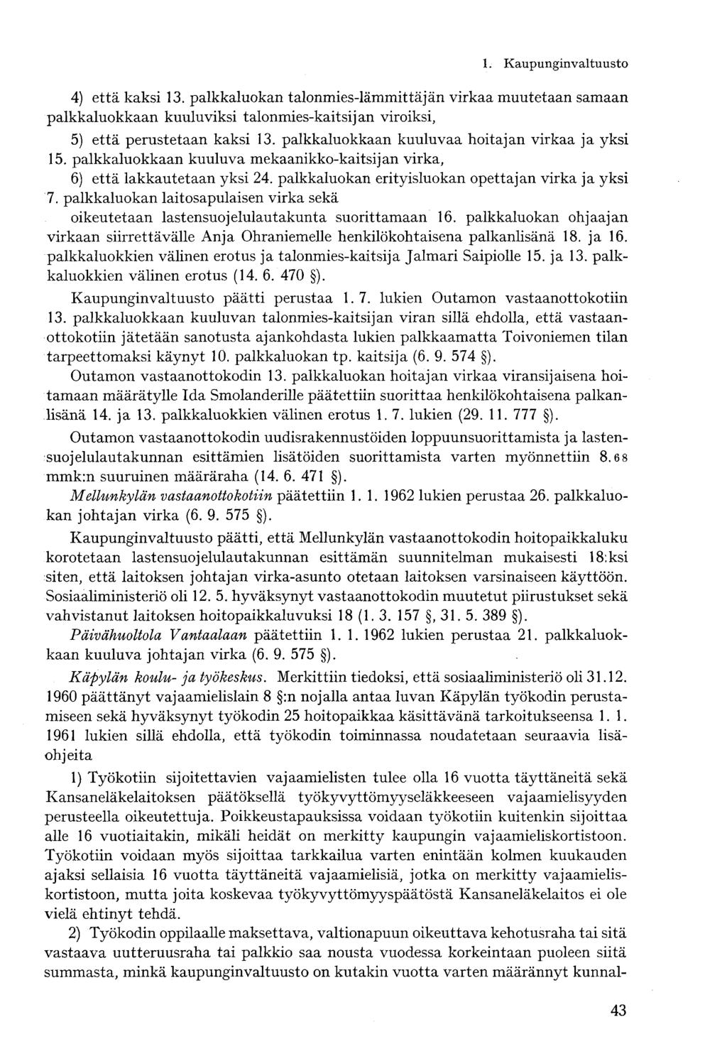 4) että kaksi 13. palkkaluokan talonmies-lämmittäjän virkaa muutetaan samaan palkkaluokkaan kuuluviksi talonmies-kaitsijan viroiksi, 5) että perustetaan kaksi 13.