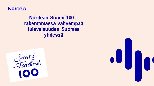 Suomi 100 vuotta Nordeassa Nordealla juhlavuoden teemana on yrittäjähenkinen Suomi Keskeinen tavoite on yrittäjyyden tukeminen.