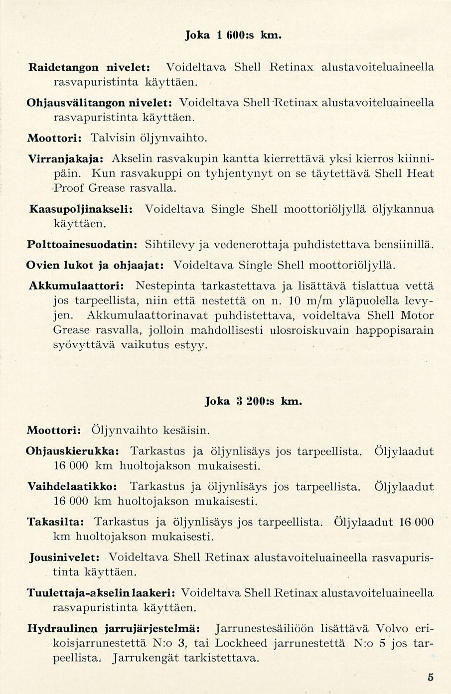 Joka 1 600 :s km. Raidetangon nivelet: Voideltava alustavoiteluaineella Ohjausvälitangon nivelet: Voideltava Shell-Retinax alustavoiteluaineella Moottori: Talvisin öljynvaihto.