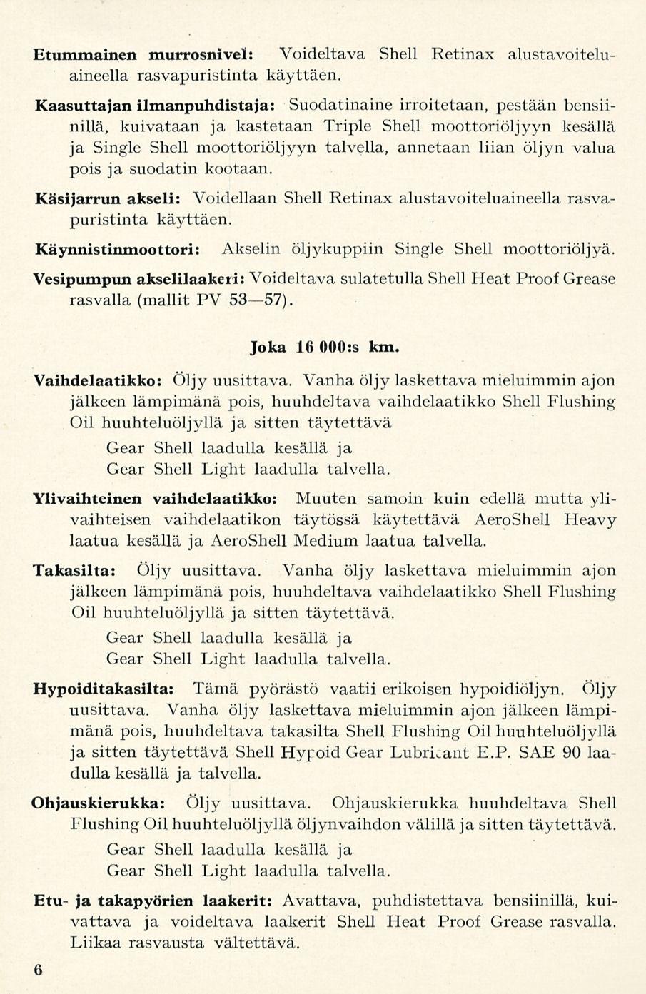 Etummainen murrosnivel: Voideltava alustavoiteluaineella Kaasuttajan ilmanpuhdistaja: Suodatinaine irroitetaan, pestään bensiinillä, kuivataan ja kastetaan Triple Shell moottoriöljyyn kesällä ja