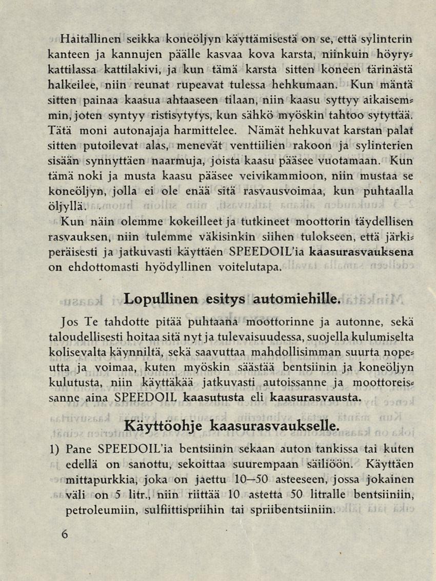 Haitallinen seikka koneöljyn käyttämisestä on se, että sylinterin kanteen ja kannujen päälle kasvaa kova karsta, niinkuin höyry* kattilassa kattilakivi, ja kun tämä karsta sitten koneen tärinästä