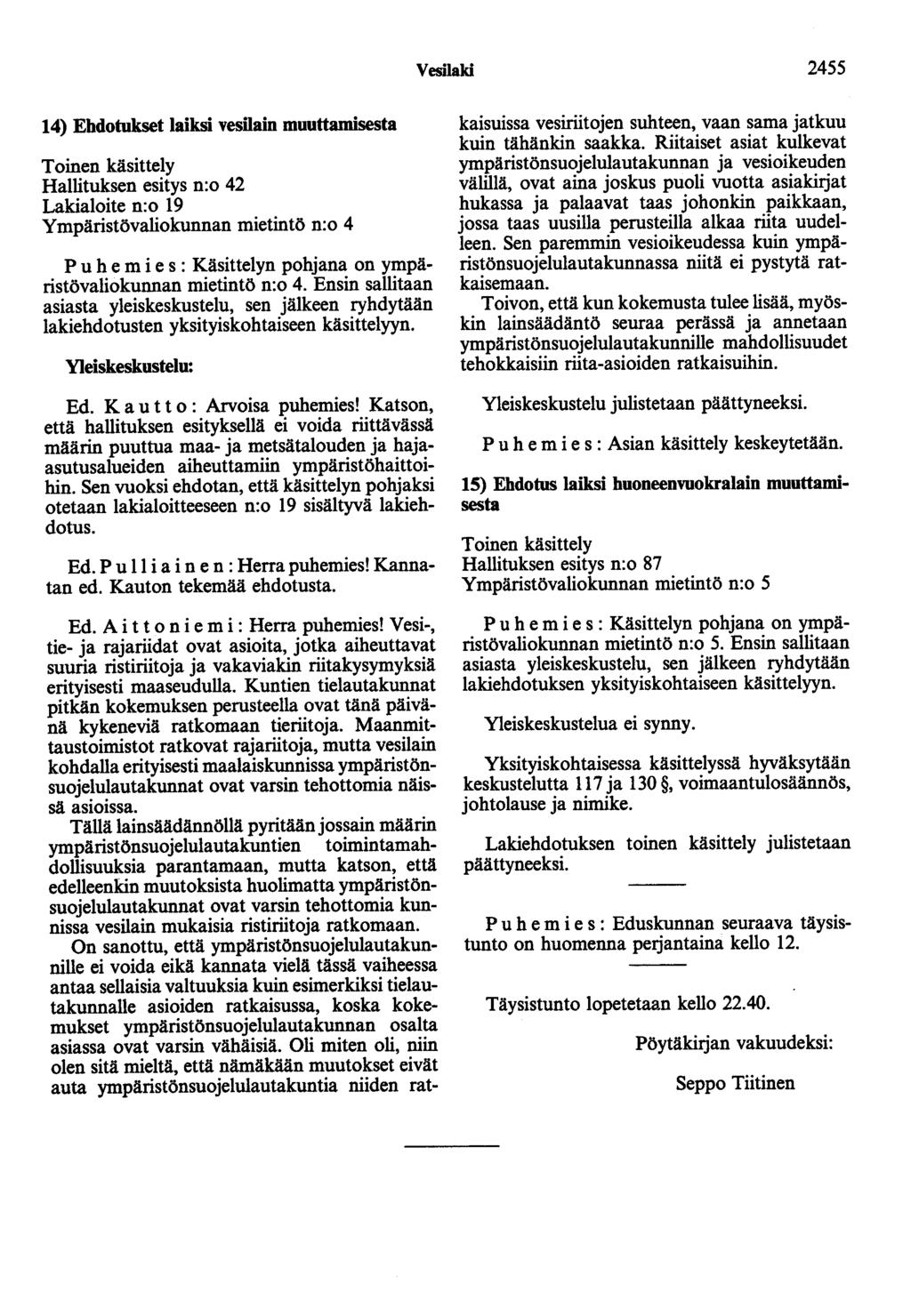 Vesilaki 2455 14) Ehdotukset laiksi vesilain muuttamisesta Hallituksen esitys n:o 42 Lakialoite n:o 19 Ympäristövaliokunnan mietintö n:o 4 P u h e m i e s : Käsittelyn pohjana on ympäristövaliokunnan